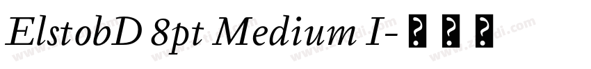 ElstobD 8pt Medium I字体转换 ElstobD 8pt Medium I字体转换